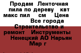  Продам  Ленточная пила по дереву 4 квт макс пил 42 см. › Цена ­ 60 000 - Все города Строительство и ремонт » Инструменты   . Ненецкий АО,Нарьян-Мар г.